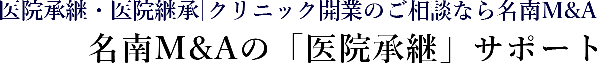 医院承継・医院継承|クリニック開業のご相談なら名南M&A　名南M&Aの「医院承継」サポート